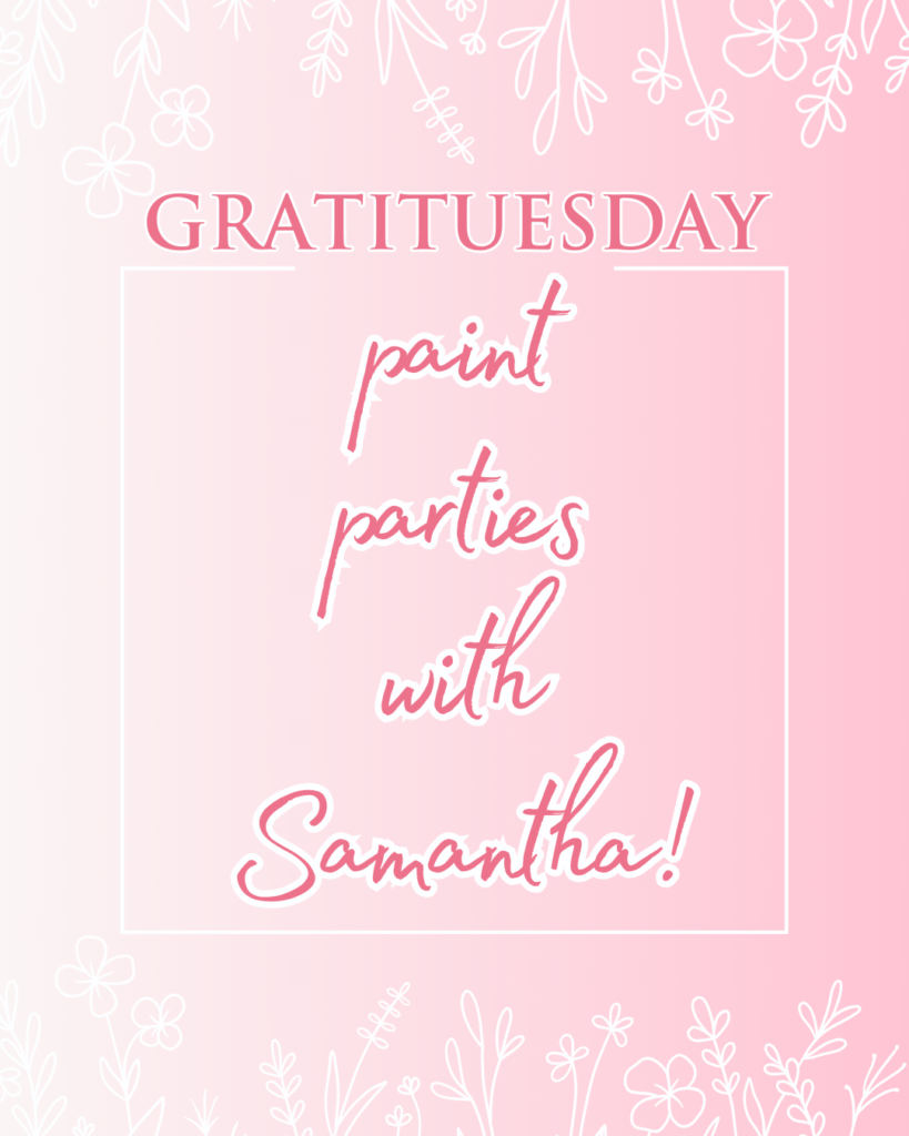 Gratituesday - Paint Parties With Samantha