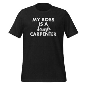 My Boss Is A Jewish Carpenter - Unisex t-shirt